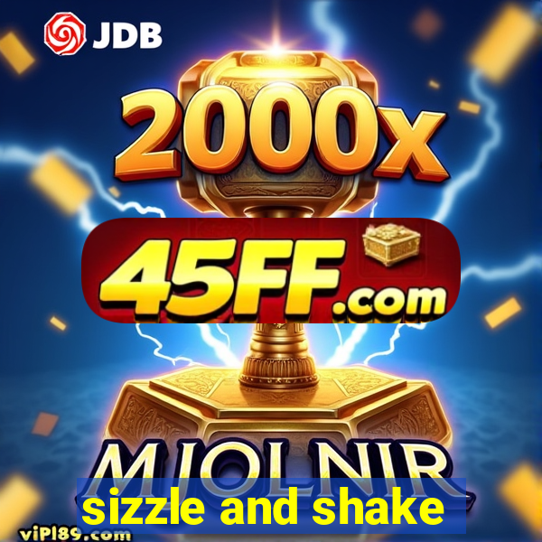 sizzle and shake